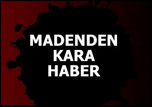 Madenden kara haber